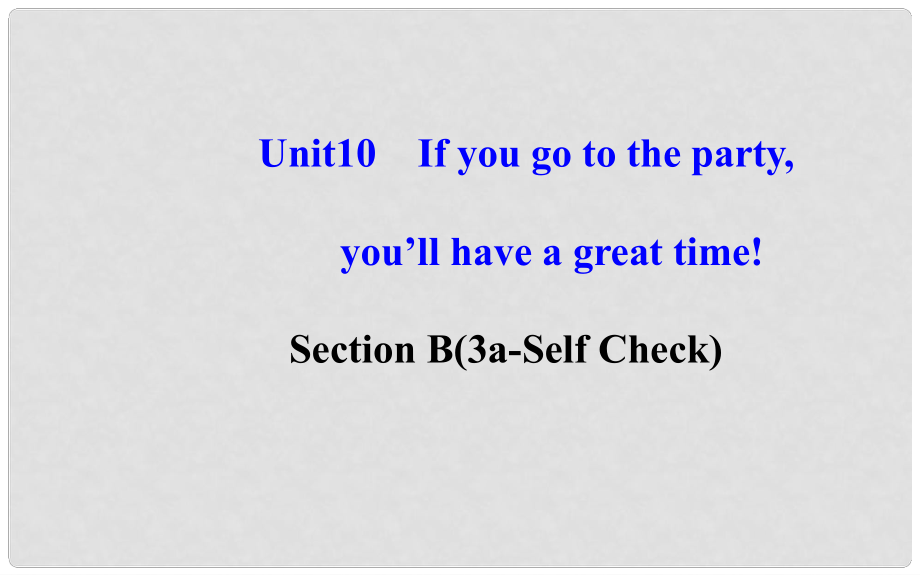 八年級英語上冊 Unit 10 If you go to the partyyou’ll have a great time！Section B3課件 （新版）人教新目標(biāo)版_第1頁