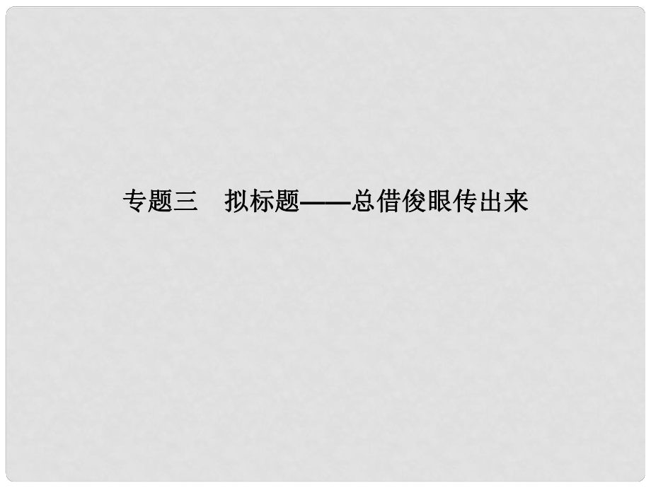 吉林省長(zhǎng)市第五中學(xué)高考語(yǔ)文專(zhuān)項(xiàng)復(fù)習(xí) 作文序列化提升專(zhuān)題 專(zhuān)題三 擬標(biāo)題 總借俊眼傳出來(lái)課件_第1頁(yè)