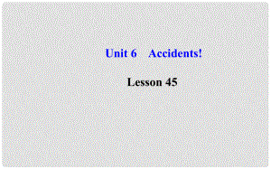 九年級(jí)英語(yǔ)上冊(cè) Unit 6 Accidents！Lesson 45課件 冀教版