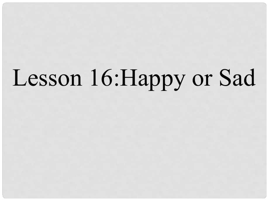 甘肅省玉門市花海中學(xué)七年級英語上冊 Unit 3 Body Parts and Feelings Lesson 16 Happy or Sad課件 冀教版_第1頁