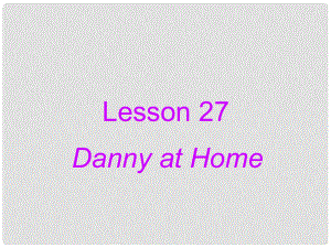 七年級(jí)英語上冊 Unit 5 Family and home Lesson 27 Danny at Home課件 （新版）冀教版