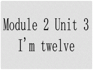 七年級英語上冊 Starter Module 2 Unit 3 I'm twelve課件 （新版）外研版