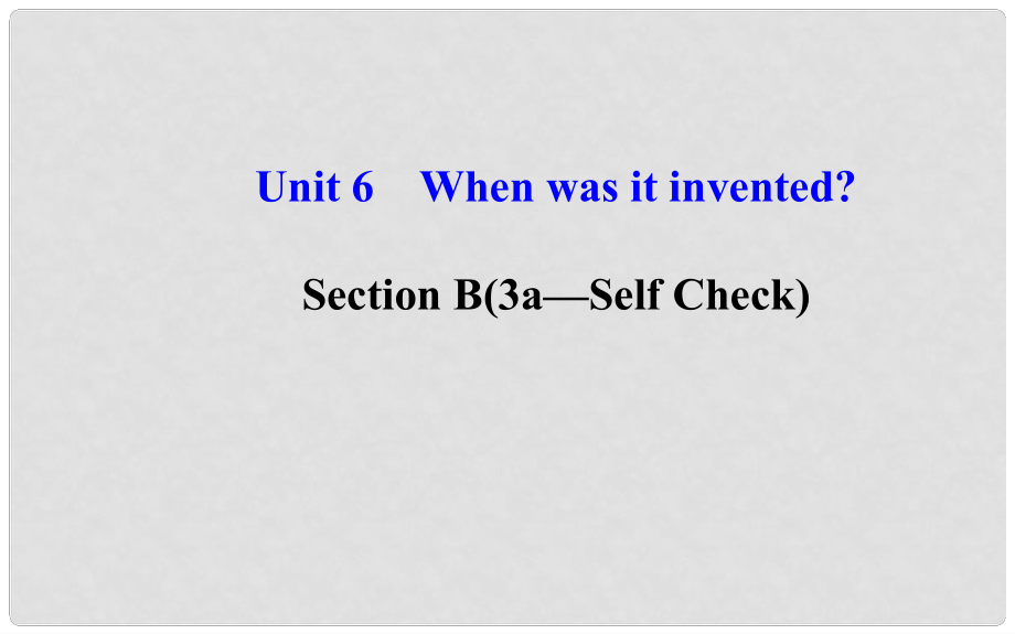 九年级英语全册 Unit 6 When was it invented？Section B（3a—Self Check）课件 （新版）人教新目标版_第1页