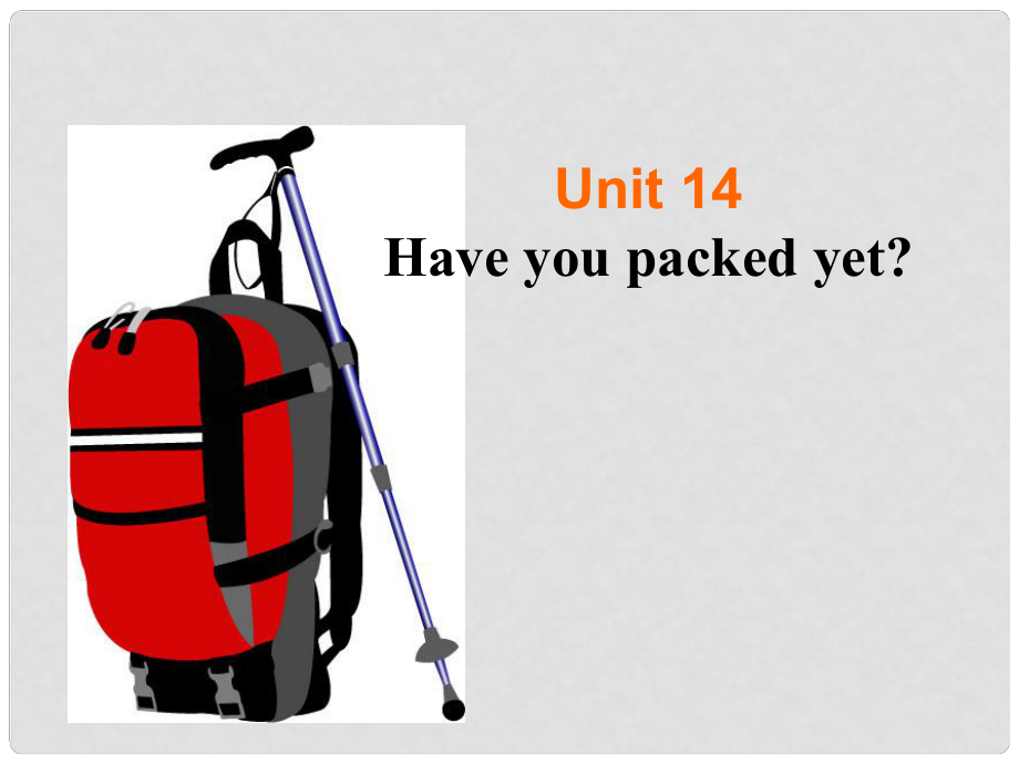 山東省濟(jì)寧市梁山韶華中學(xué)九年級(jí)英語(yǔ)全冊(cè) Unit 14 Have you packed yet課件 人教新目標(biāo)版_第1頁(yè)