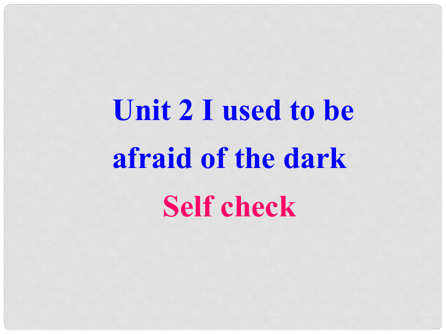 廣西東興市江平中學(xué)九年級(jí)英語(yǔ)全冊(cè) Unit 2 I used to be afraid of the dark Self check課件 人教新目標(biāo)版_第1頁(yè)