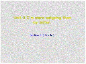 遼寧省東港市黑溝中學(xué)八年級(jí)英語(yǔ)上冊(cè) Unit 3 I'm more outgoing than my sister Section B（1a1e）課件 （新版）人教新目標(biāo)版