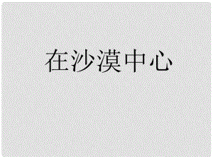 山東省臨沂市蒙陰縣第四中學(xué)七年級(jí)語文下冊(cè) 第22課《在沙漠中心》課件 新人教版