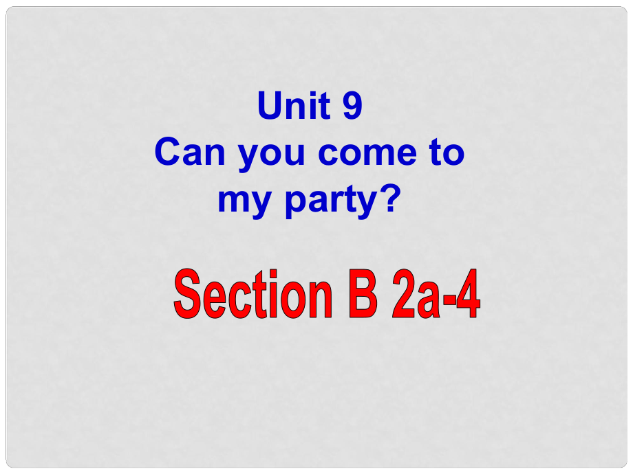 天津市東麗區(qū)徐莊子中學(xué)八年級(jí)英語(yǔ)上冊(cè) Unit 9 Can you come to my party？Section B(2a4)課件 （新版）人教新目標(biāo)版_第1頁(yè)