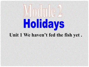 八年級英語Module 2 Holidays Unit 1 We haven’t fed the fish yet課件外研版