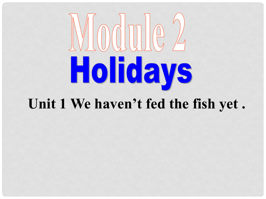 八年級英語Module 2 Holidays Unit 1 We haven’t fed the fish yet課件外研版_第1頁