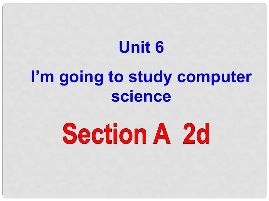 天津市東麗區(qū)徐莊子中學(xué)八年級(jí)英語(yǔ)上冊(cè) Unit 6 I’m going to study computer science Section A 2d課件 （新版）人教新目標(biāo)版_第1頁(yè)