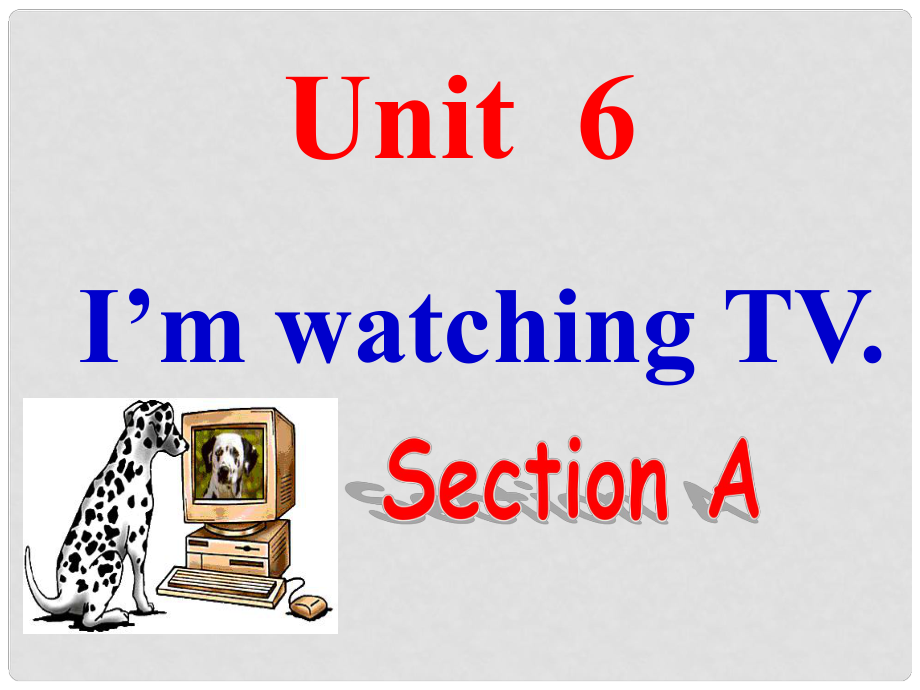 吉林省汪清五中七年级英语下册《Unit 6 I’m watching TV》Section A课件 （新版）人教新目标版_第1页