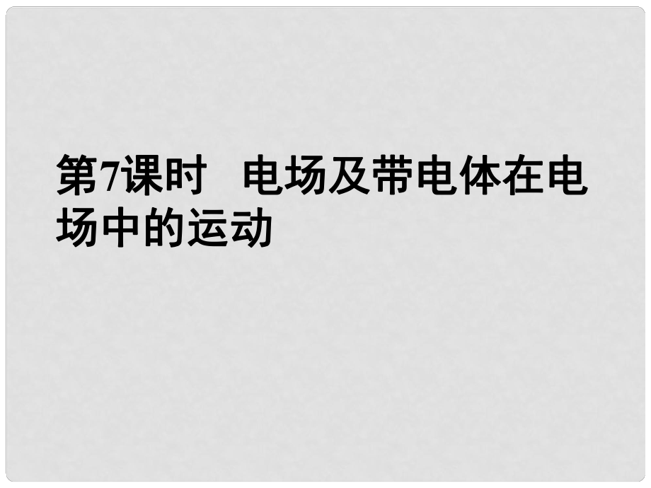 湖南省高三物理 專題三 第7課時 電場及帶電體在電場中的運動課件_第1頁