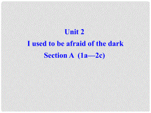 廣西東興市江平中學(xué)九年級(jí)英語全冊(cè) Unit 2 I used to be afraid of the dark Section A1課件 人教新目標(biāo)版