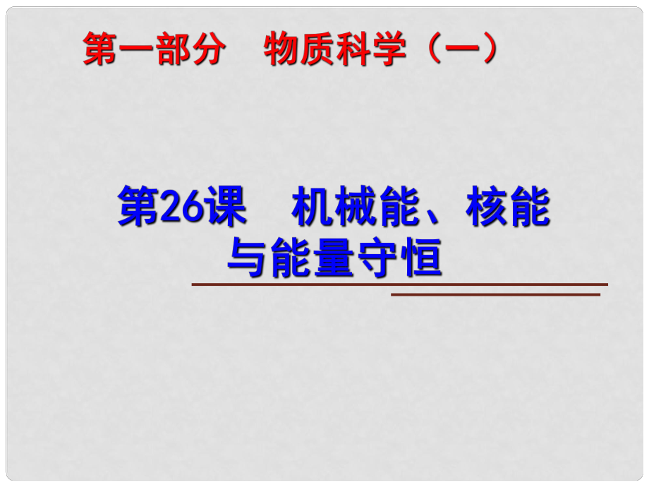 中考科學(xué)第一輪復(fù)習(xí) 第一部分 物質(zhì)科學(xué)（一）第26課 機(jī)械能、核能與能量守恒課件_第1頁(yè)