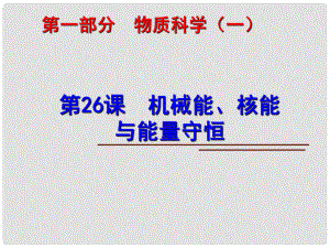 中考科學第一輪復習 第一部分 物質(zhì)科學（一）第26課 機械能、核能與能量守恒課件