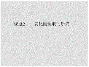 河南省洛陽市下峪鎮(zhèn)初級(jí)中學(xué)九年級(jí)化學(xué)上冊(cè)《第六單元 課題2 二氧化碳制取的研究》課件2 新人教版