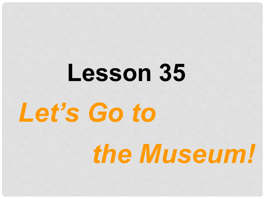 七年級英語上冊 Unit 6 Let’s go Lesson 35 Let's Go to the Museum！課件 （新版）冀教版_第1頁