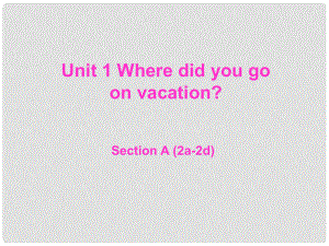 遼寧省東港市黑溝中學(xué)八年級英語上冊 Unit 1 Where did you go on vacation section A（2a2d）課件 （新版）人教新目標(biāo)版