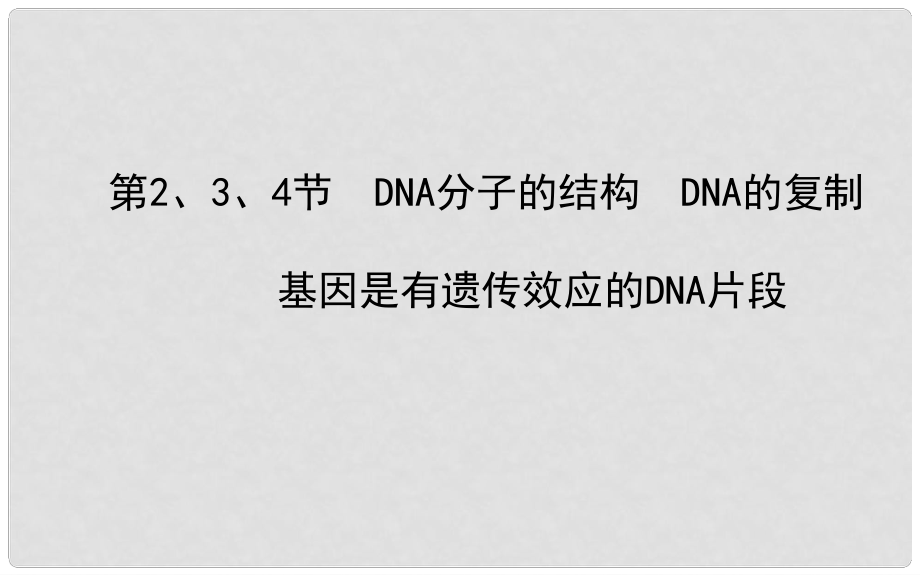 高考生物二轮收尾细致复习 第3章 第2 3 4节 DNA分子的结构 DNA的复制 基因是有遗传效应的DNA片段课件 新人教版必修2_第1页