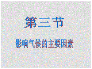 山西省大同市陽(yáng)高三中七年級(jí)地理上冊(cè) 第四章 第三節(jié) 影響氣候的主要因素課件 湘教版