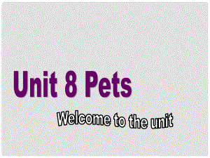 江蘇省永豐初級中學七年級英語下冊 Unit 8 Pets welcome to the Unit課件1 （新版）牛津版