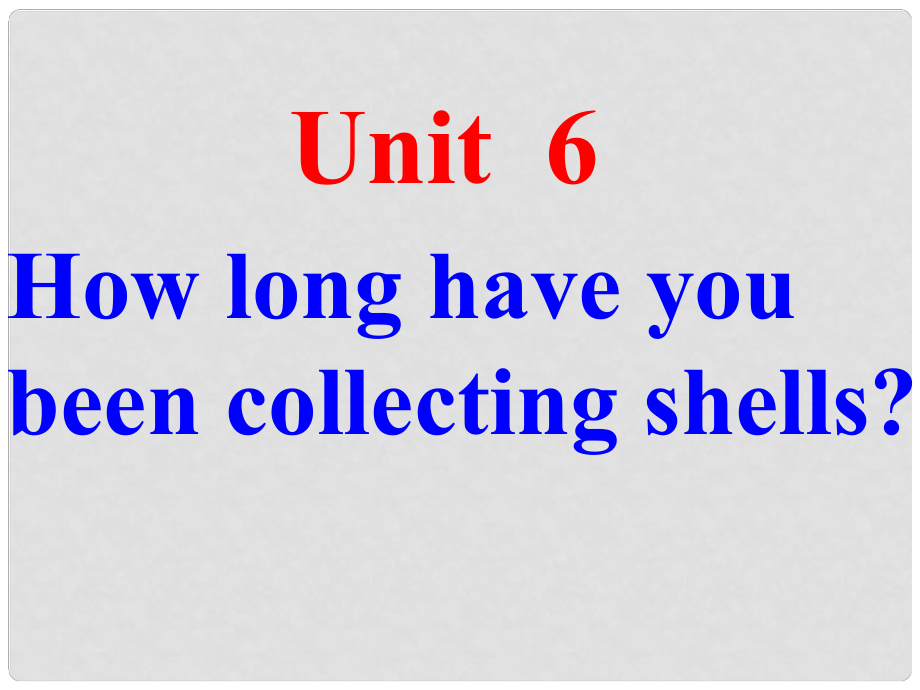 八年級(jí)英語Unit6 How long have you been collecting shells 課件_第1頁