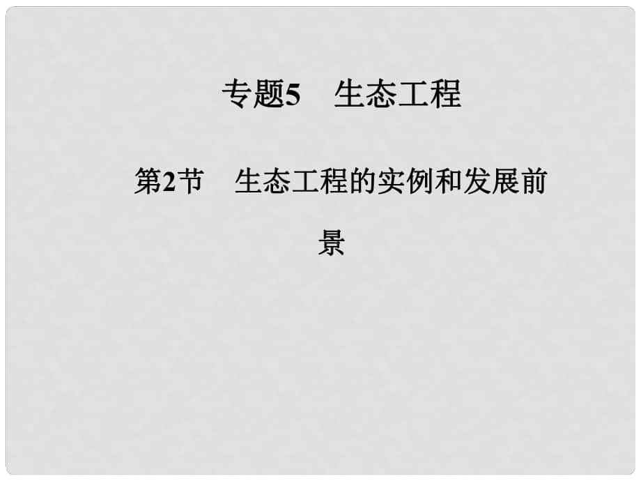 高中生物 專題五 第2節(jié) 生態(tài)工程的實(shí)例和發(fā)展前景課件 新人教版選修3_第1頁