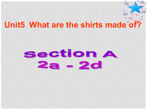 湖北省松滋市涴市鎮(zhèn)初級中學九年級英語全冊 Unit 5 What are the shirts made of？Section A(2a2d)課件 （新版）人教新目標版