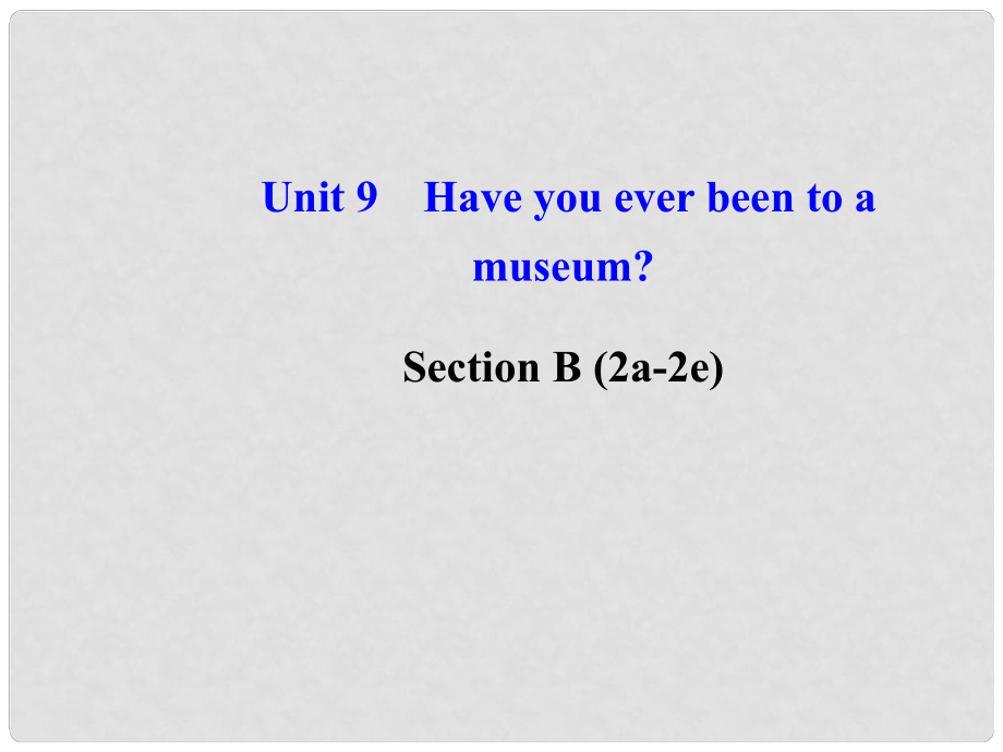 八年級英語下冊 Unit 9 Have you ever been to a museum Section B (2a2e)課件 （新版）人教新目標(biāo)版_第1頁