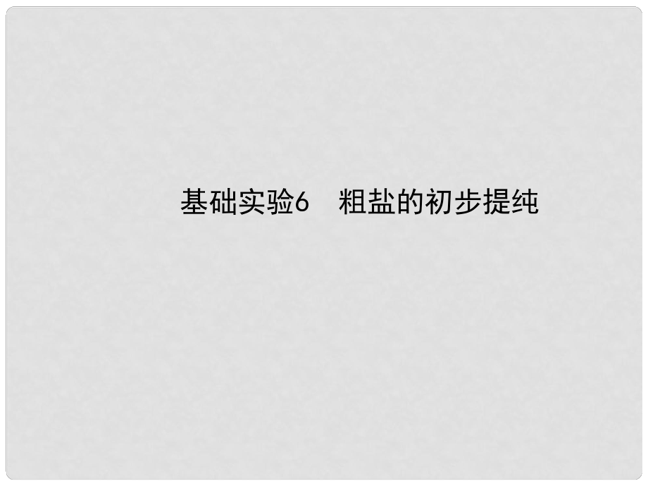 九年级化学全册 第6章 基础实验6 粗盐的初步提纯课件 （新版）沪教版_第1页