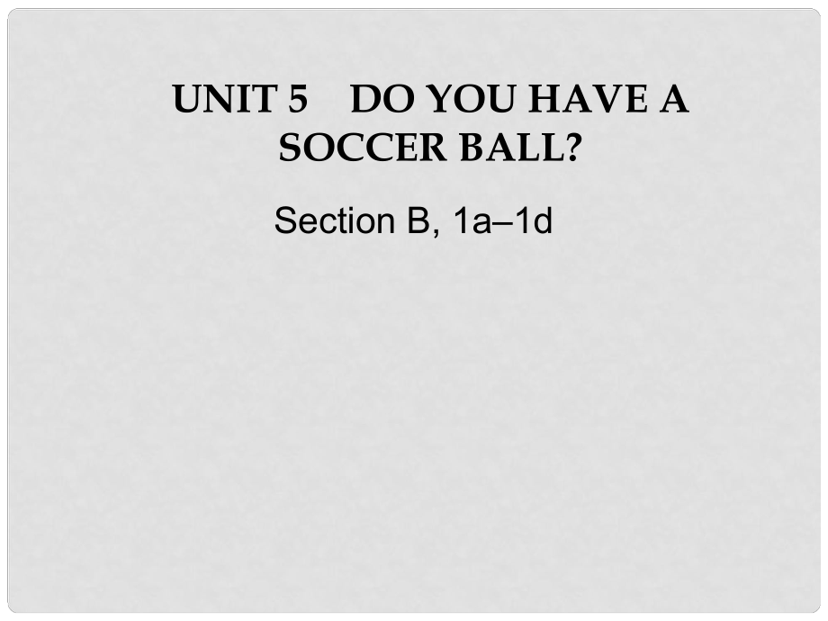 江蘇省灌云縣四隊中學(xué)七年級英語上冊《Unit 5 Do you have a soccer ball》課件3 （新版）人教新目標版_第1頁