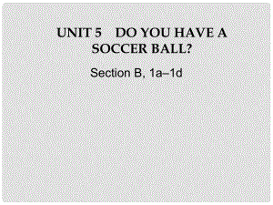 江蘇省灌云縣四隊(duì)中學(xué)七年級(jí)英語(yǔ)上冊(cè)《Unit 5 Do you have a soccer ball》課件3 （新版）人教新目標(biāo)版