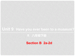 八年級英語下冊 Unit 9 Have you ever been to a museum（第4課時(shí)）Section B（2a2b）課件 （新版）人教新目標(biāo)版