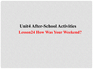 七年級(jí)英語(yǔ)下冊(cè) Unit 4 AfterSchool Activities Lesson 24 How was Your Weekend課件 （新版）冀教版