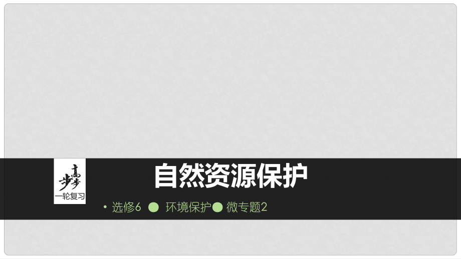 高考地理大一轮复习 环境保护 微专题二 自然资源保护课件 湘教版选修6_第1页