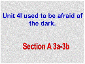 四川省三臺(tái)中學(xué)九年級(jí)英語(yǔ)全冊(cè) Unit 4 I used to be afraid of the dark Section A（3a3b）課件 （新版）人教新目標(biāo)版