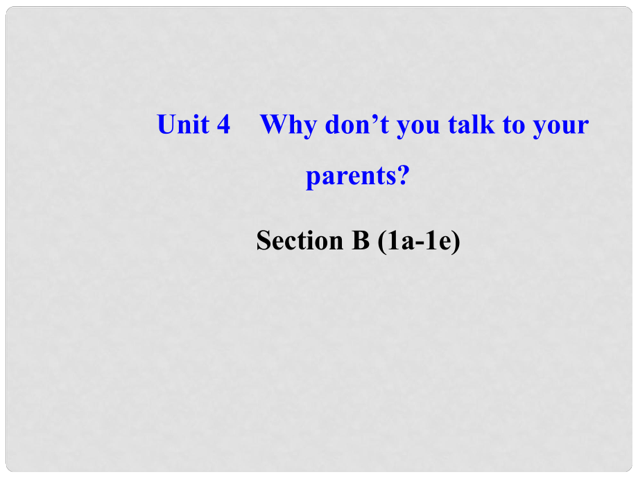 八年級(jí)英語下冊(cè) Unit 4 Why don’t you talk to your parents Section B (1a1e)課件 （新版）人教新目標(biāo)版_第1頁