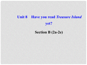 八年級(jí)英語(yǔ)下冊(cè) Unit 8 Have you read Treasure Island yetSection B (2a2e)課件 （新版）人教新目標(biāo)版