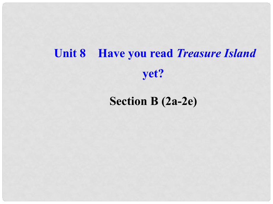 八年級(jí)英語下冊(cè) Unit 8 Have you read Treasure Island yetSection B (2a2e)課件 （新版）人教新目標(biāo)版_第1頁