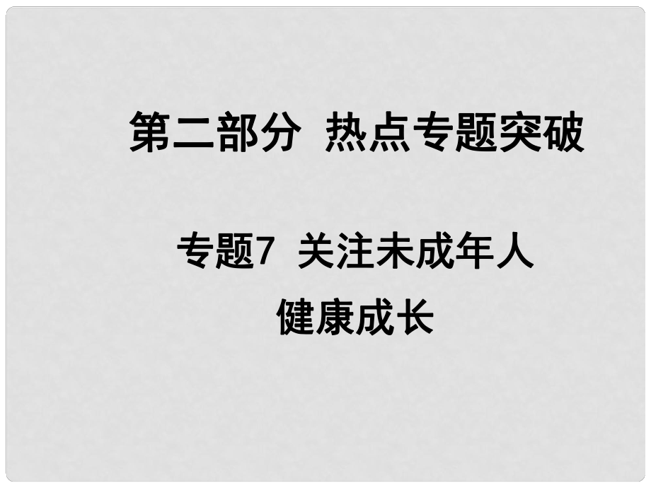 安徽省中考政治總復(fù)習(xí) 第二部分 熱點(diǎn)專題突破 專題7 關(guān)注未成年人健康成長(zhǎng)課件 人民版_第1頁