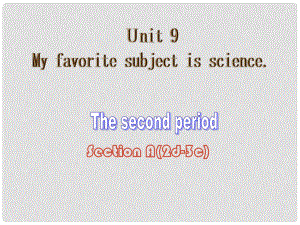 江蘇省灌云縣四隊(duì)中學(xué)七年級(jí)英語上冊《Unit 9 My favorite subject is science》課件2 （新版）人教新目標(biāo)版