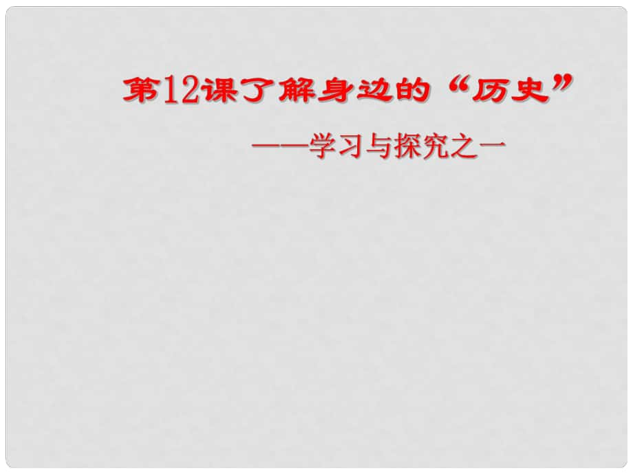 安徽省大顧店初級中學(xué)七年級歷史上冊 第12課 了解身邊的“歷史”課件 北師大版_第1頁