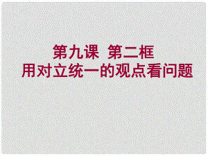 遼寧省沈陽市第二十一中學高中政治 《第三單元 第九課 第二框 用對立統(tǒng)一的觀點看問題》課件 新人教版必修4