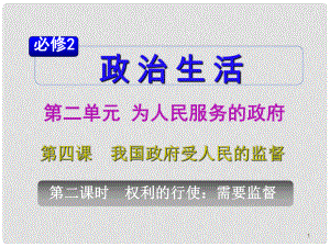 山西省高考政治復(fù)習(xí) 第2單元第4課第2課時 權(quán)利的行使 需要監(jiān)督課件 新人教版必修2