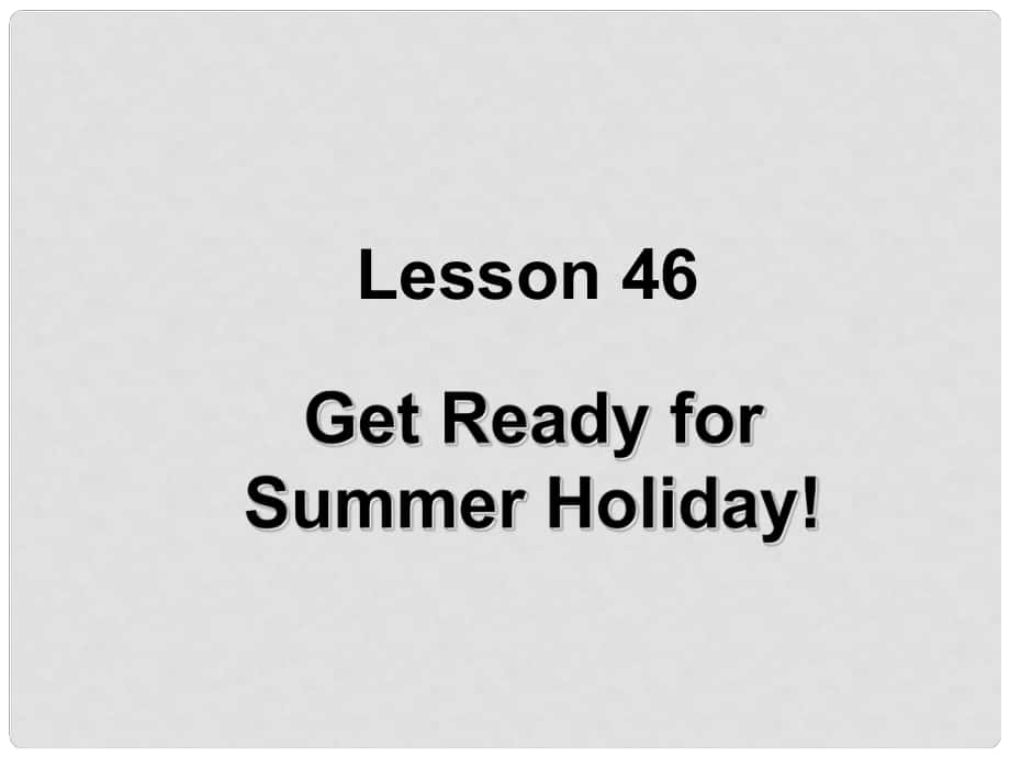 七年級(jí)英語(yǔ)下冊(cè) Unit 8 Lesson 46 Get Ready for Summer Holiday課件 （新版）冀教版_第1頁(yè)