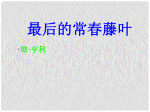 浙江省杭州市第七中學高中語文 第一專題 最后的常藤葉課件 蘇教版必修2