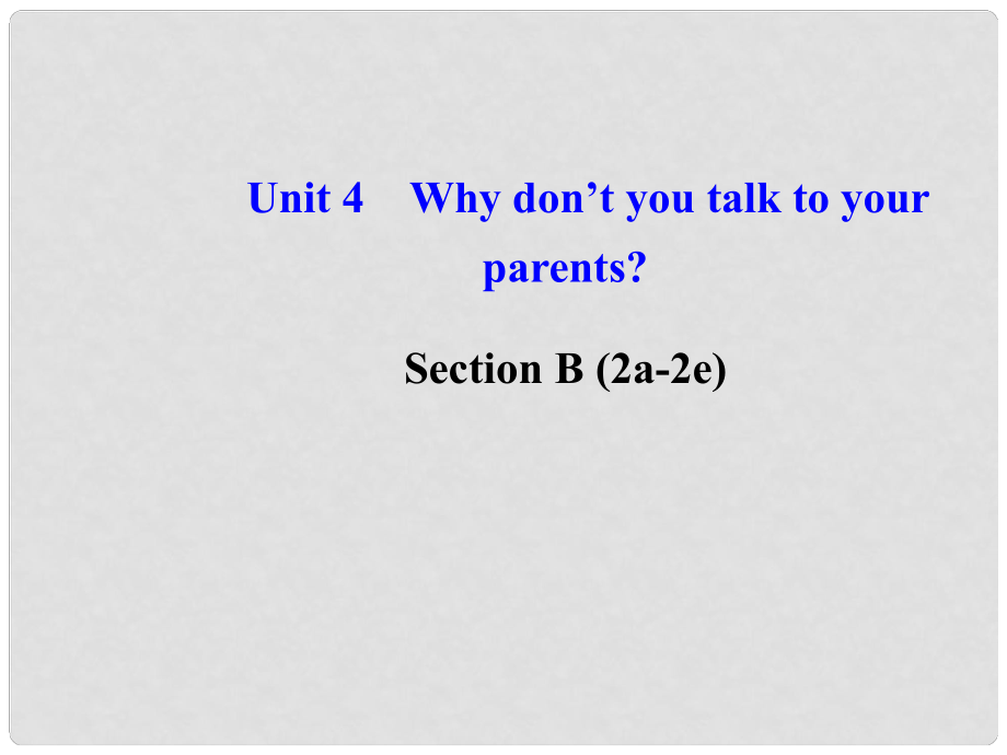 八年級(jí)英語(yǔ)下冊(cè) Unit 4 Why don’t you talk to your parents Section B (2a2e)課件 （新版）人教新目標(biāo)版_第1頁(yè)