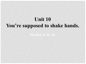 湖北省松滋市涴市鎮(zhèn)初級中學(xué)九年級英語全冊 Unit 10 You’re supposed to shake hands Period1課件 （新版）人教新目標(biāo)版