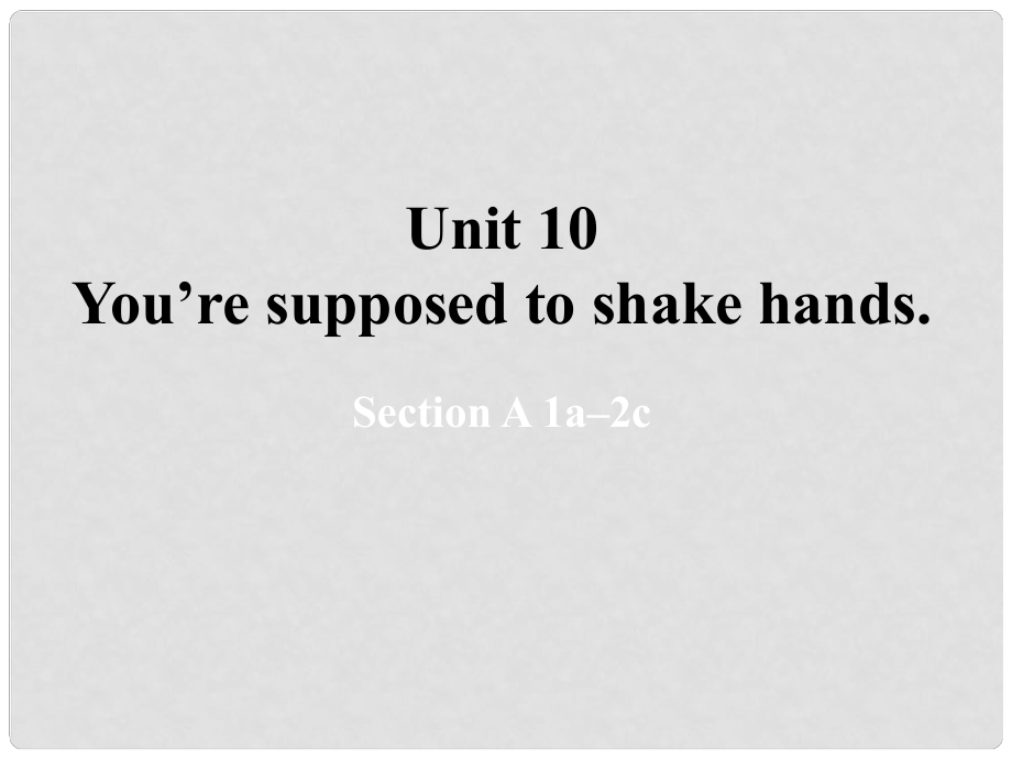 湖北省松滋市涴市鎮(zhèn)初級中學(xué)九年級英語全冊 Unit 10 You’re supposed to shake hands Period1課件 （新版）人教新目標版_第1頁